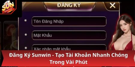 Đăng Ký Sunwin - Tạo Tài Khoản Nhanh Chóng Trong Vài Phút