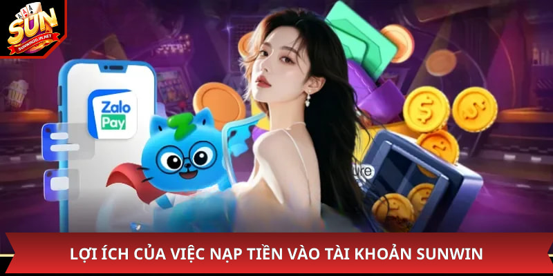 Nạp Tiền - Hướng Dẫn Thực Hiện Giao Dịch Chi Tiết Nhất 1 Lợi ích của việc nạp tiền vào tài khoản Sunwin