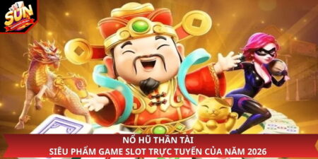 Nổ Hũ Thần Tài - Siêu Phẩm Game Slot Trực Tuyến Của Năm 2026