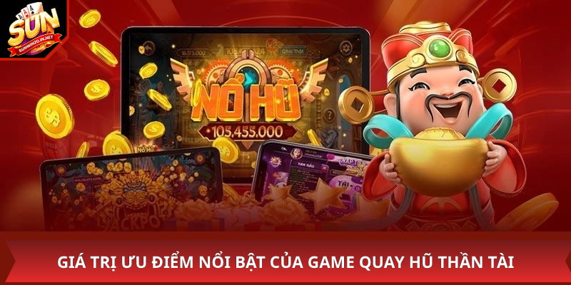 Nổ Hũ Thần Tài - Siêu Phẩm Game Slot Trực Tuyến 2026 2 Giá trị ưu điểm nổi bật của game quay hũ thần tài