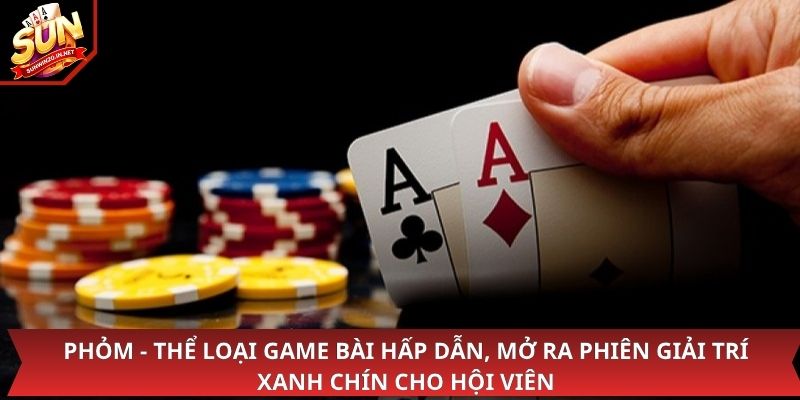 Phỏm - Thể loại game bài hấp dẫn, mở ra phiên giải trí xanh chín cho hội viên