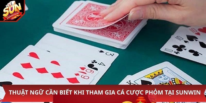 Thuật ngữ cần biết khi tham gia cá cược phỏm tại Sunwin