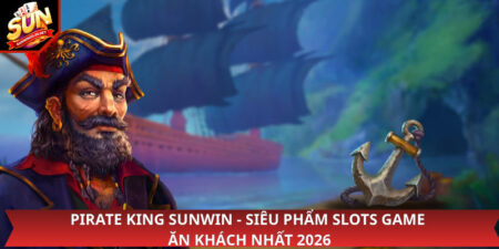Pirate King Sunwin - Siêu Phẩm Slots Game Ăn Khách Nhất 2026
