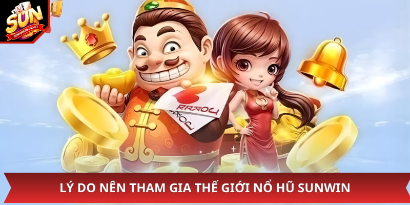 Lý do nên tham gia thế giới nổ hũ Sunwin