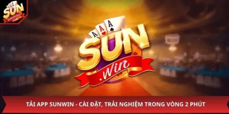 Tải App Sunwin - Cài Đặt, Trải Nghiệm Trong Vòng 2 Phút