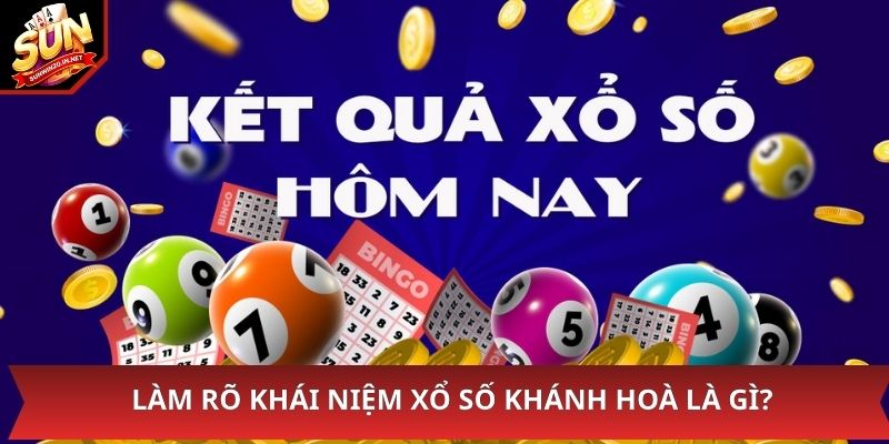 Xổ Số Khánh Hoà - Nơi Để Lại Nhiều Cơ Hội Húp Thưởng Lớn 1 Làm rõ khái niệm xổ số Khánh Hoà là gì?