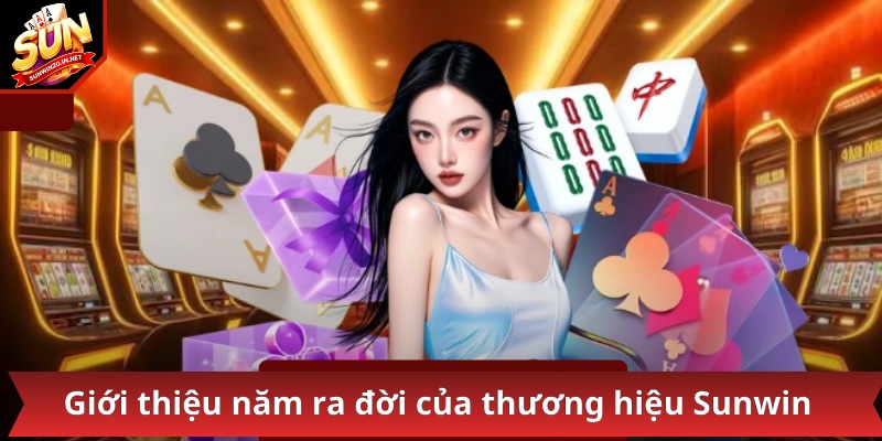 Sunwin - Link tải sunwin IOS /APK mới nhất | Game đổi thưởng 10 Giới thiệu năm ra đời của thương hiệu Sunwin